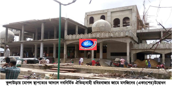 মোগল স্থাপত্যের আদলে নবনির্মিত কুলাউড়ার ঐতিহ্যবাহী রবিরবাজার জামে মসজিদের উদ্বোধন