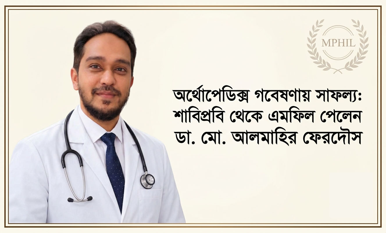 অর্থোপেডিক্স গবেষণায় সাফল্য : শাবিপ্রবি থেকে এমফিল পেলেন ডা. আলমাহির ফেরদৌস